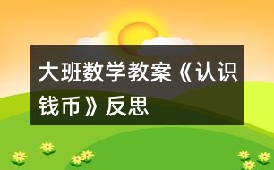 大班數(shù)學(xué)教案《認(rèn)識(shí)錢幣》反思