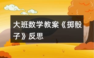 大班數(shù)學(xué)教案《擲骰子》反思