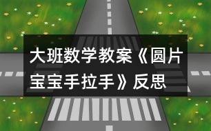 大班數(shù)學教案《圓片寶寶手拉手》反思