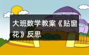 大班數(shù)學教案《貼窗花》反思