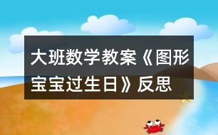 大班數(shù)學(xué)教案《圖形寶寶過(guò)生日》反思