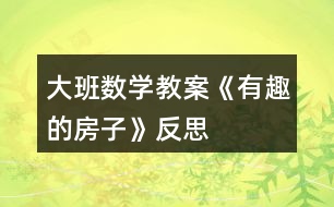 大班數(shù)學(xué)教案《有趣的房子》反思