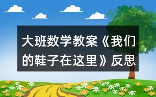 大班數(shù)學(xué)教案《我們的鞋子在這里》反思