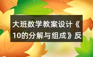 大班數(shù)學(xué)教案設(shè)計《10的分解與組成》反思