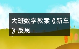 大班數(shù)學(xué)教案《新車》反思