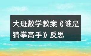 大班數(shù)學教案《誰是猜拳高手》反思