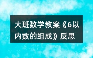 大班數(shù)學(xué)教案《6以內(nèi)數(shù)的組成》反思