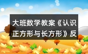 大班數(shù)學教案《認識正方形與長方形》反思