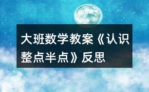 大班數(shù)學(xué)教案《認(rèn)識整點、半點》反思