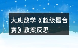 大班數(shù)學《超級擂臺賽》教案反思