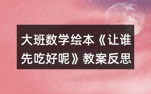 大班數(shù)學繪本《讓誰先吃好呢》教案反思