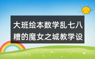 大班繪本數(shù)學(xué)亂七八糟的魔女之城教學(xué)設(shè)計反思