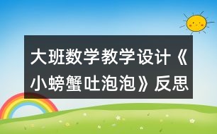 大班數(shù)學(xué)教學(xué)設(shè)計《小螃蟹吐泡泡》反思