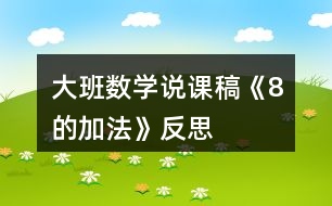 大班數(shù)學(xué)說(shuō)課稿《8的加法》反思