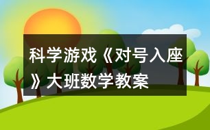 科學(xué)游戲《對號入座》大班數(shù)學(xué)教案