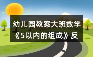 幼兒園教案大班數(shù)學(xué)《5以內(nèi)的組成》反思