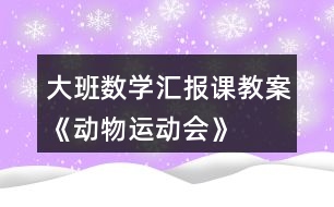 大班數(shù)學(xué)匯報課教案《動物運動會》