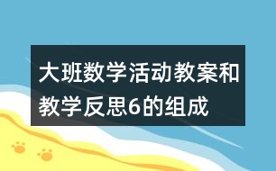 大班數(shù)學(xué)活動(dòng)教案和教學(xué)反思6的組成