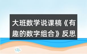 大班數(shù)學(xué)說(shuō)課稿《有趣的數(shù)字組合》反思