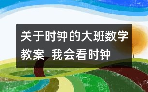 關于時鐘的大班數學教案  我會看時鐘