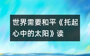 世界需要和平——《托起心中的太陽》讀后感