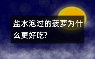 鹽水泡過(guò)的菠蘿為什么更好吃?