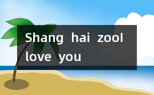 Shang  hai  zoo,I  love  you!