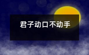 君子動口不動手