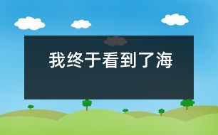 我終于看到了海