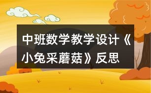 中班數(shù)學(xué)教學(xué)設(shè)計《小兔采蘑菇》反思