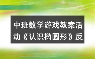 中班數(shù)學游戲教案活動《認識橢圓形》反思