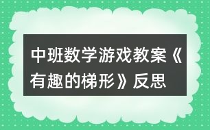 中班數(shù)學(xué)游戲教案《有趣的梯形》反思