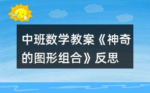 中班數(shù)學(xué)教案《神奇的圖形組合》反思