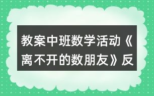 教案中班數(shù)學(xué)活動(dòng)《離不開的數(shù)朋友》反思