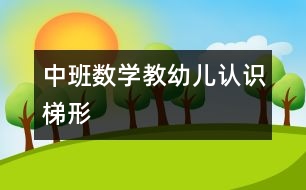 中班數(shù)學(xué)：教幼兒認(rèn)識(shí)梯形