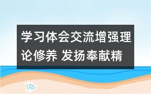 學(xué)習(xí)體會(huì)交流：增強(qiáng)理論修養(yǎng) 發(fā)揚(yáng)奉獻(xiàn)精神