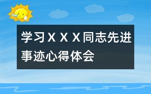 學(xué)習(xí)ＸＸＸ同志先進(jìn)事跡心得體會