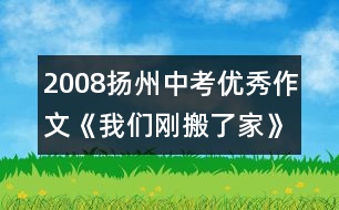 2008揚(yáng)州中考優(yōu)秀作文《我們剛搬了家》