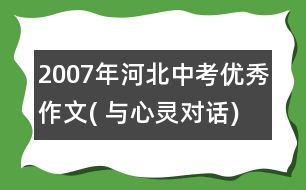 2007年河北中考優(yōu)秀作文( 與心靈對(duì)話)