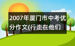 2007年廈門(mén)市中考優(yōu)分作文(行走在他們偉大的人格中)