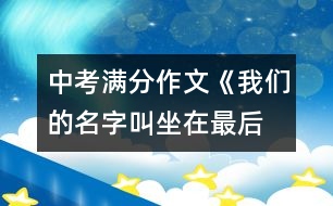 中考滿分作文《我們的名字叫坐在“最后一排”的人》