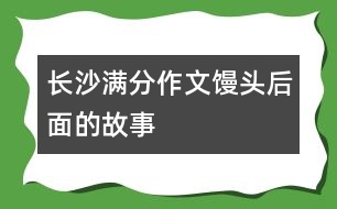 長(zhǎng)沙滿分作文：饅頭后面的故事