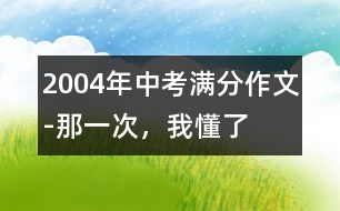 2004年中考滿分作文-那一次，我懂了