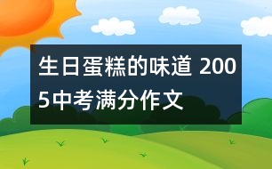 生日蛋糕的味道 2005中考滿(mǎn)分作文