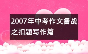 2007年中考作文備戰(zhàn)之扣題寫(xiě)作篇