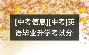 [中考信息][中考]英語畢業(yè)、升學(xué)考試分選擇題和非選擇題兩卷