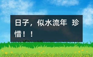 日子，似水流年  珍惜??！