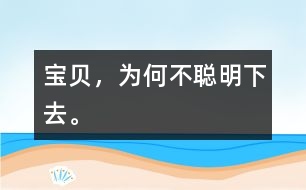 寶貝，為何不聰明下去。