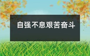 自強(qiáng)不息、艱苦奮斗