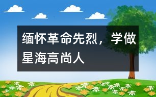 緬懷革命先烈，學(xué)做星海高尚人